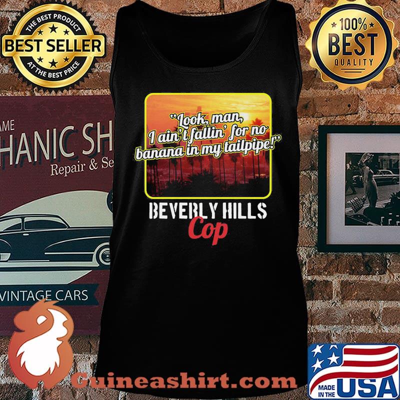 Look man i ain't fallin for no banana in my tailpipe beverly hills cop s Tank top