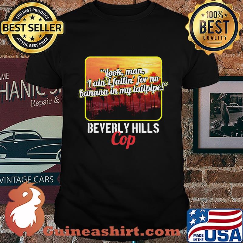 Look man i ain't fallin for no banana in my tailpipe beverly hills cop shirt