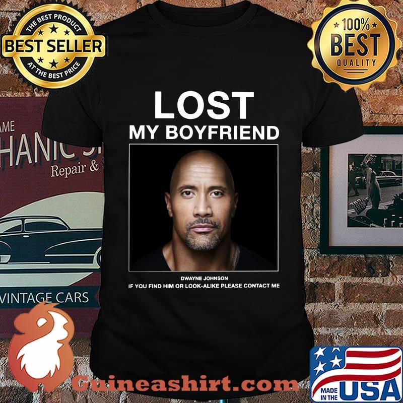 Lost my boyfriend dwayne johnson if you find him or look alike please contact me shirt