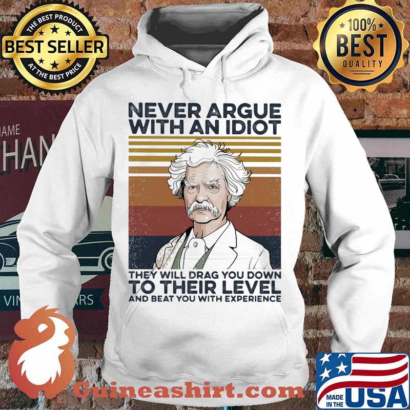 Mark Twain Never argue with an idiot they will drag you down to their level and beat you with experience Vintage retro s Hoodie
