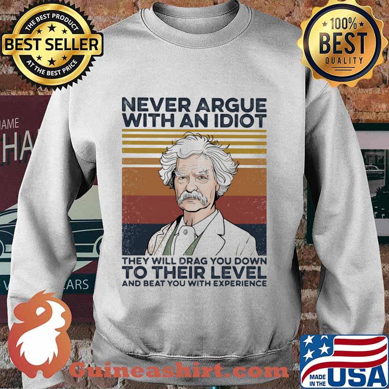 Mark Twain Never argue with an idiot they will drag you down to their level and beat you with experience Vintage retro s Sweater