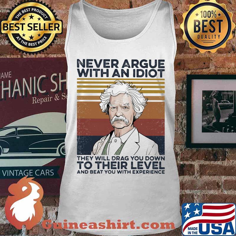 Mark Twain Never argue with an idiot they will drag you down to their level and beat you with experience Vintage retro s Tank top