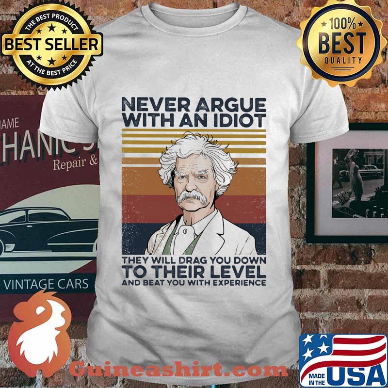 Mark Twain Never argue with an idiot they will drag you down to their level and beat you with experience Vintage retro shirt