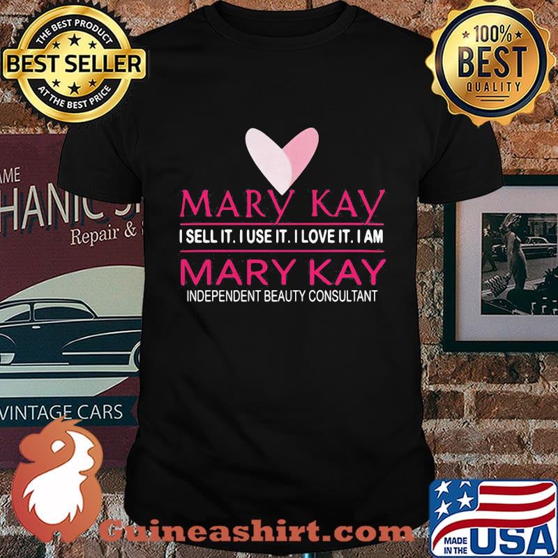 Mary kay i sell it i use it i love it i am mary kay independent beauty consultant shirt