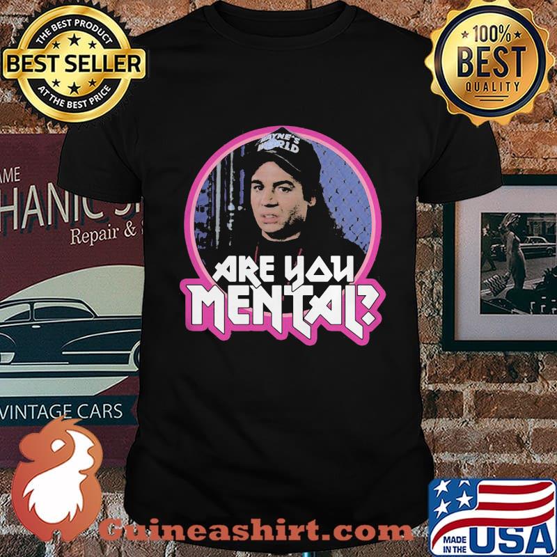 Mayne's world are you mental shirt
