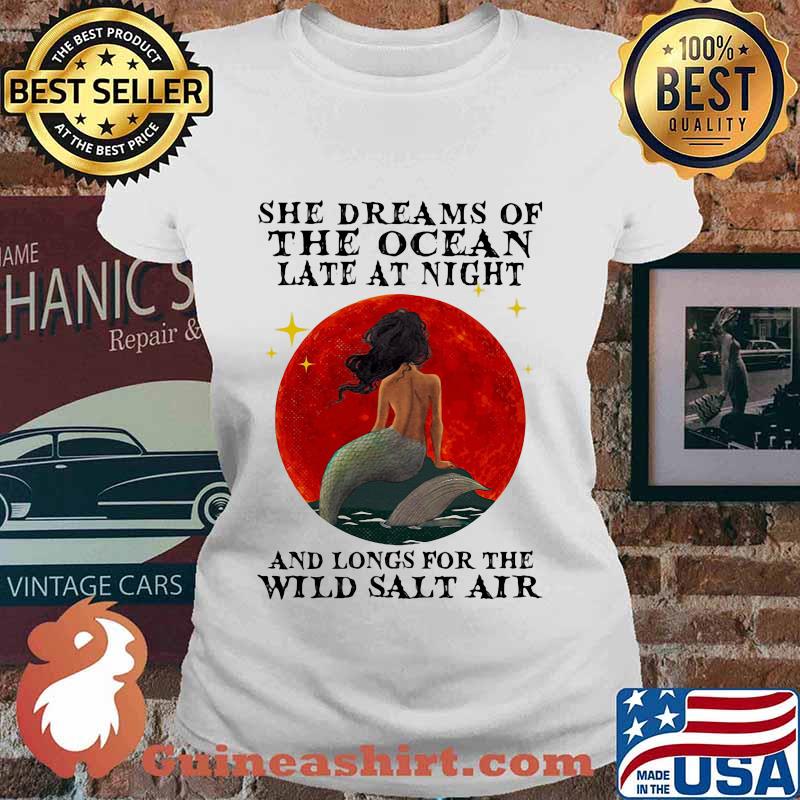 Mermaid She dreams of the ocean late at night and longs for the wild salt air sunset s Ladies tee