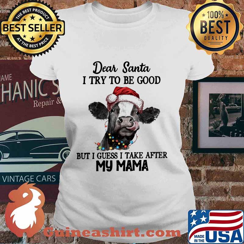 Merry christmas cow dear santa i try to be good but guess i take after my mama s Ladies tee