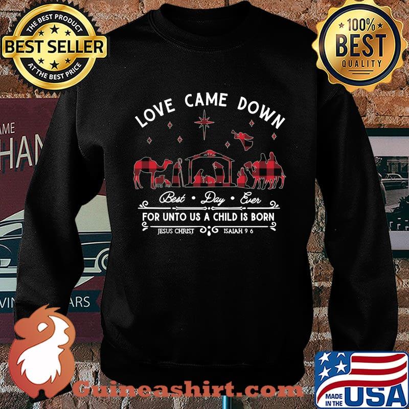 Merry christmas love came down best day ever for unto us a child is born jesus christ isaiah s Sweater