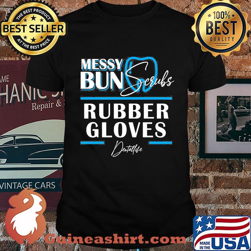 Messy bun scrubs rubber gloves Dental life shirt