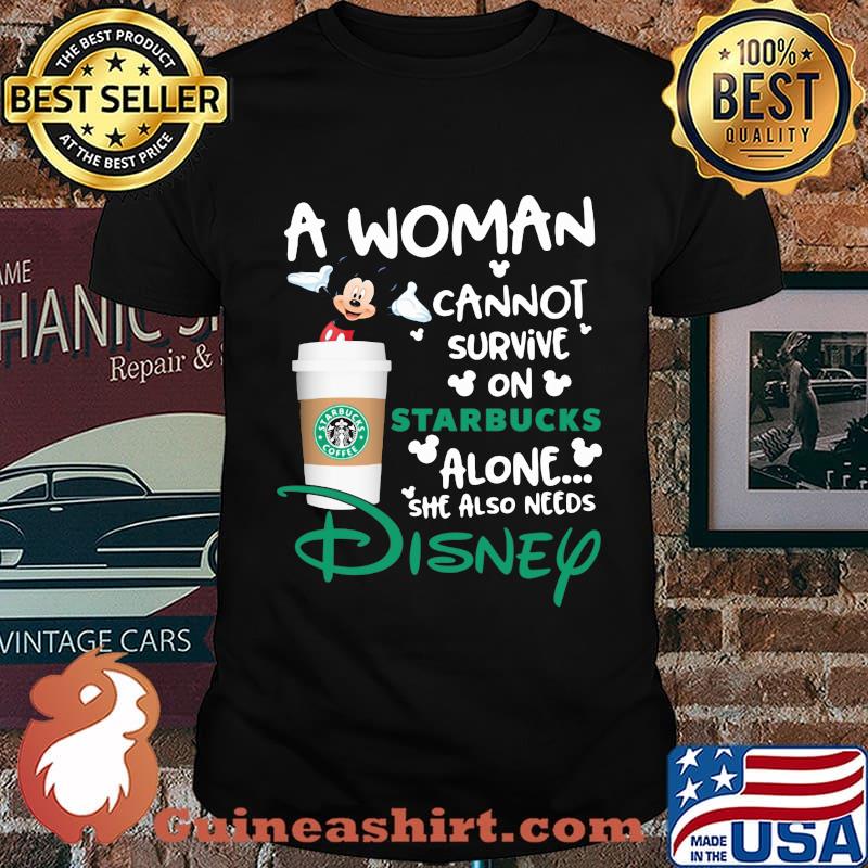 Mickey mouse a woman cannot survive in starbucks alone she also needs disney shirt