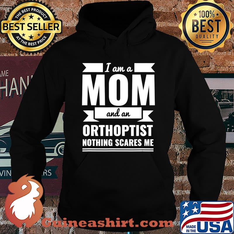 Mom and Orthoptist Nothing Scares Me Mother's Day Gift T-Shirt Hoodie