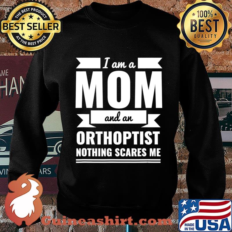Mom and Orthoptist Nothing Scares Me Mother's Day Gift T-Shirt Sweater