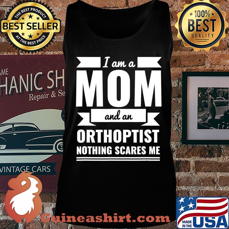 Mom and Orthoptist Nothing Scares Me Mother's Day Gift T-Shirt Tank top
