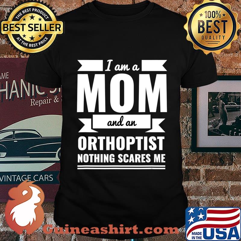 Mom and Orthoptist Nothing Scares Me Mother's Day Gift T-Shirt