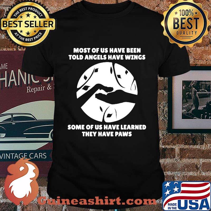 Most of us have been told angels have wings some of us have learned they have paws shirt