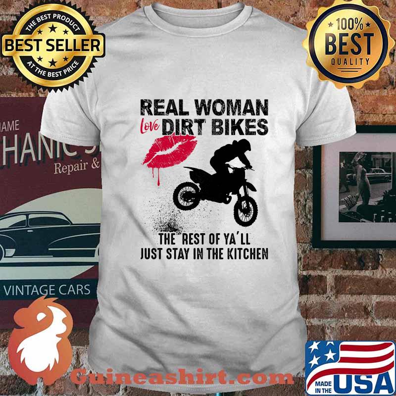 Motocross real woman love dirt bikes the rest of y'all just stay in the kitchen shirt
