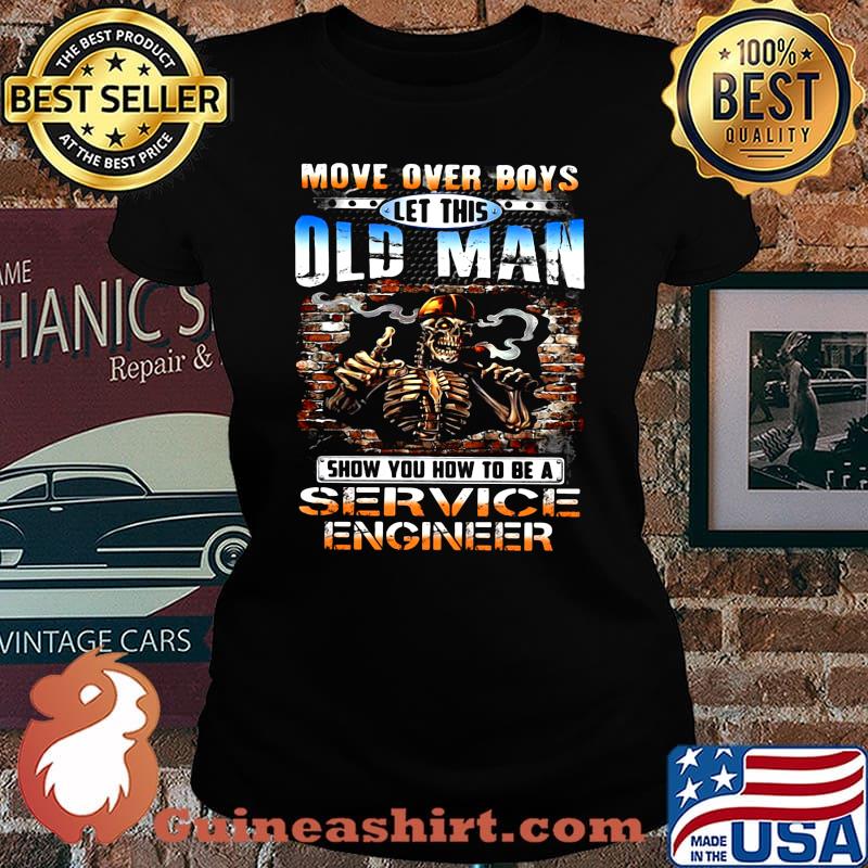 MOVE OVER BOYS LET THIS OLD MAN SHOW YOU HOW TO BE A SERVICE ENGINEER SKULL SMOKING SHIRT Laides tee