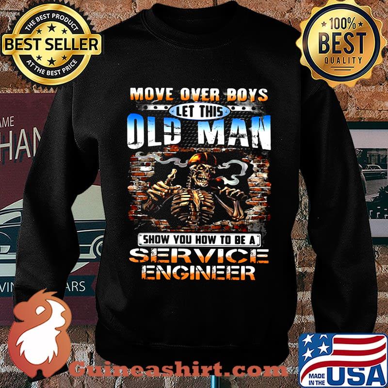MOVE OVER BOYS LET THIS OLD MAN SHOW YOU HOW TO BE A SERVICE ENGINEER SKULL SMOKING SHIRT Sweater
