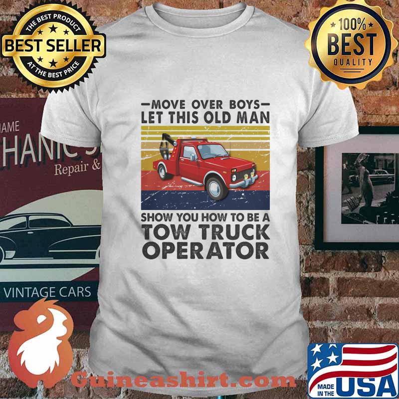 Move over boys let this old man show you how to be a tow truck operator vintage retro shirt