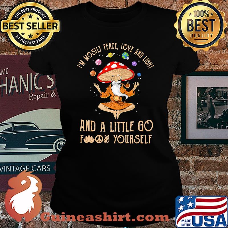 Mushroom i'm mostly peace love and light and a little go fuck yourself s Laides tee