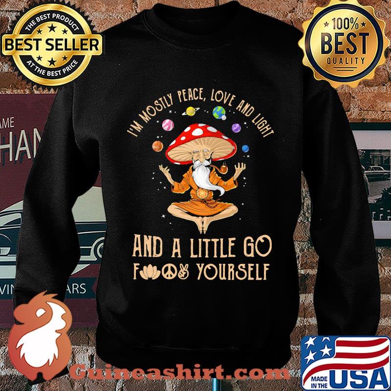 Mushroom i'm mostly peace love and light and a little go fuck yourself s Sweater