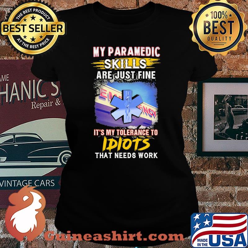 My paramedic skills are just fine it's my tolerance to idiots that needs work s Laides tee