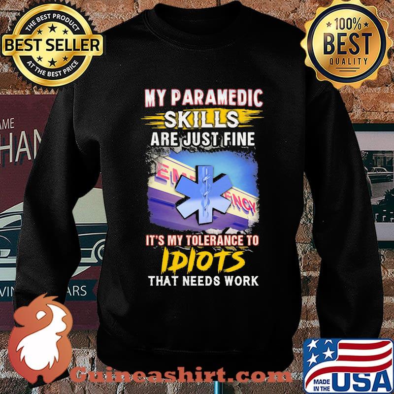 My paramedic skills are just fine it's my tolerance to idiots that needs work s Sweater