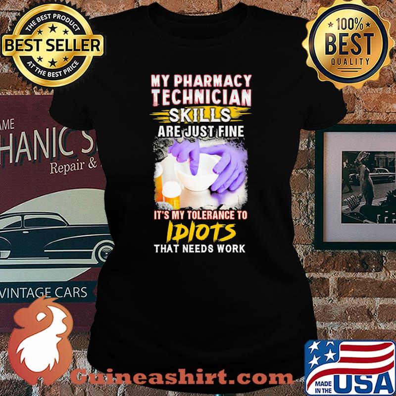 My pharmacy technician skills are just fine it's my tolerance to idiots that needs work s Laides tee