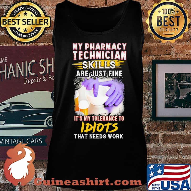 My pharmacy technician skills are just fine it's my tolerance to idiots that needs work s Tank top