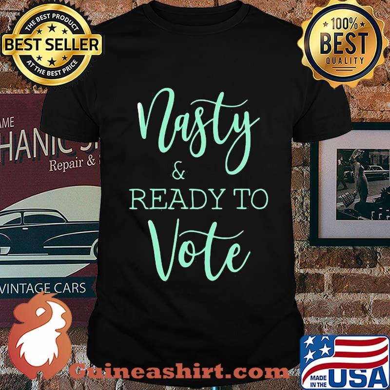 NASTY AND READY YO VOTE SHIRT