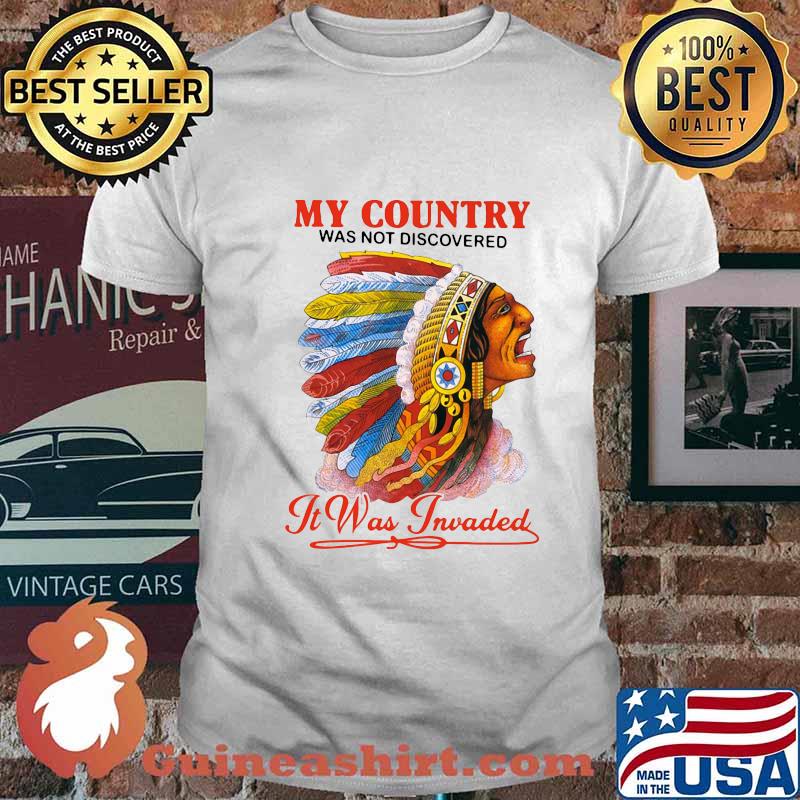 Native my country was not discovered it was invaded shirt