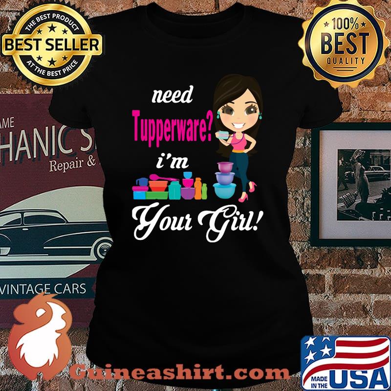 Need tupperware i'm your girl s Laides tee