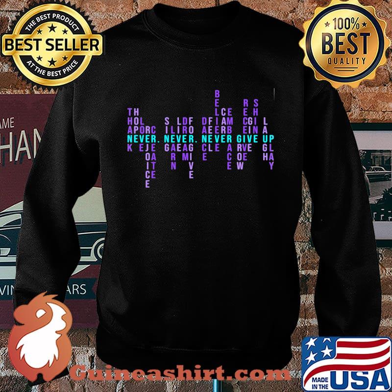 NEVER NEVER NEVER GIVE UP THANK HOPE LOVE REJOICE CREATE SHIRT Sweater