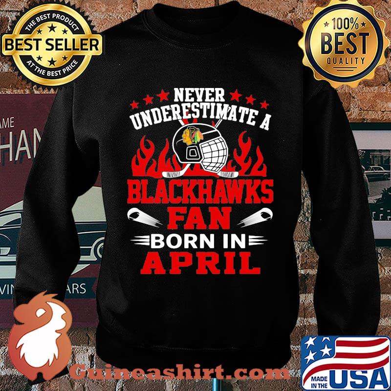 Never underestimate a chicago blackhawks fan born in april s Sweater