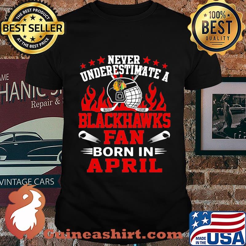 Never underestimate a chicago blackhawks fan born in april shirt