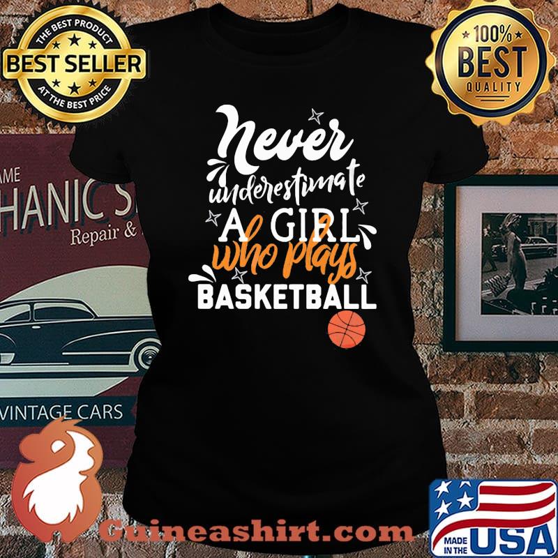 Never underestimate a girl who plays basketball s Laides tee