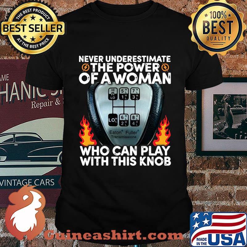 Never underestimate the power of a woman who can play with this knob shirt