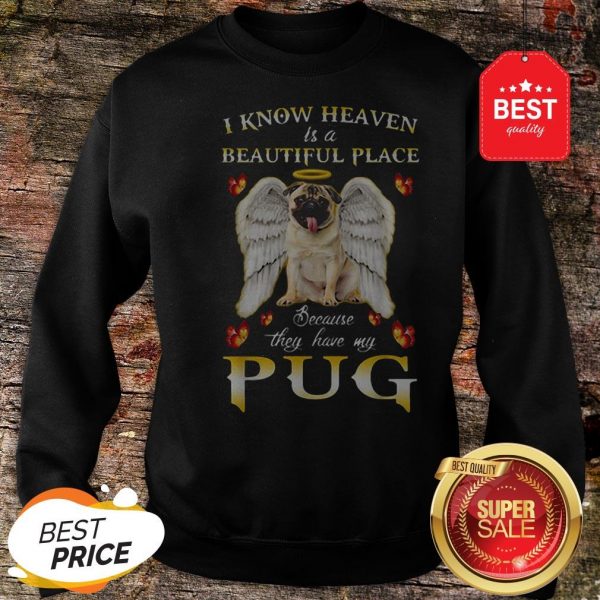 Nice I Know Heaven Is A Beautiful Place Because They Have My Pug Shirt - Image 3