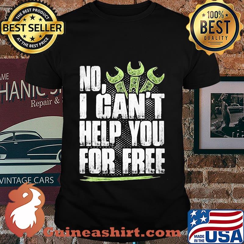 NO I CAN'T HELP YOU FOR FREE MECHANIC SHIRT