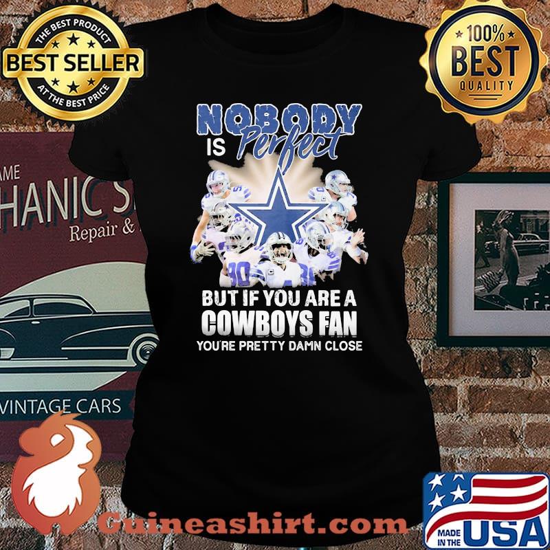 Nobody is perfect but if you are a dallas cowboys fan you're pretty damn close s Laides tee