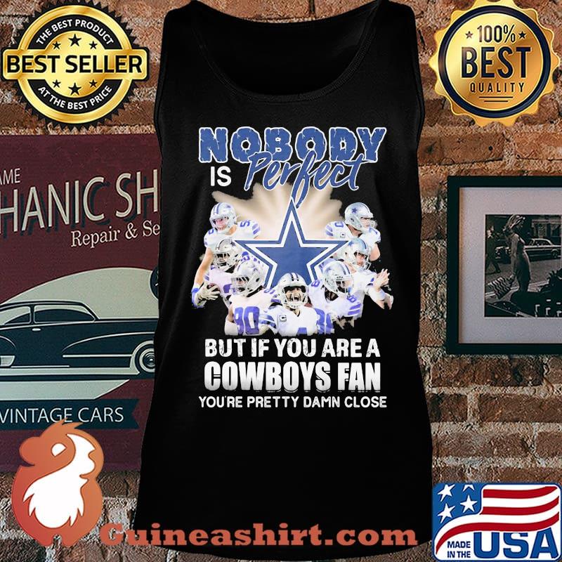 Nobody is perfect but if you are a dallas cowboys fan you're pretty damn close s Tank top