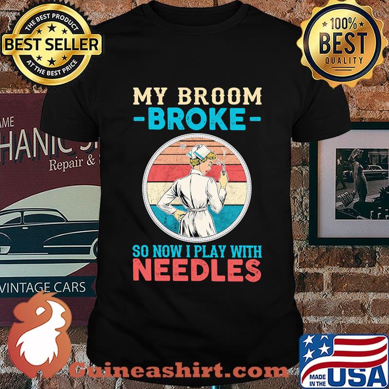 Nurse my broom broke so now i play with needles vintage retro shirt