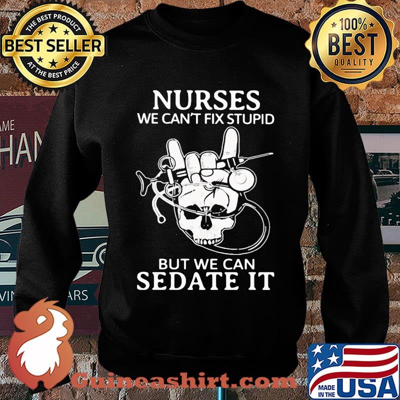 Nurse we can't fix stupid but we can sedate it skull s Sweater
