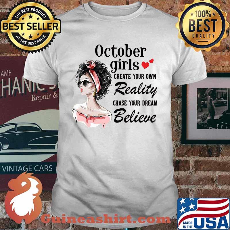 October girls create your own reality chase your dream believe heart shirt