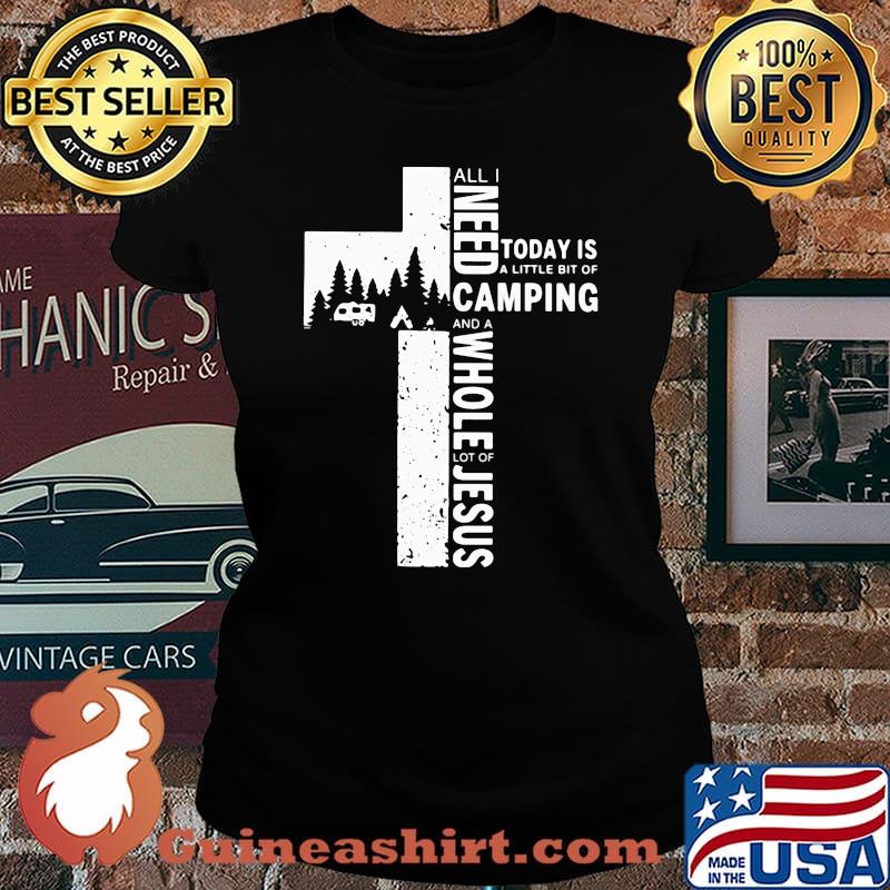 Official All I Need Today Is A Little Bit Of Camping And A Whole Lot Of Jesus Shirt Laides tee
