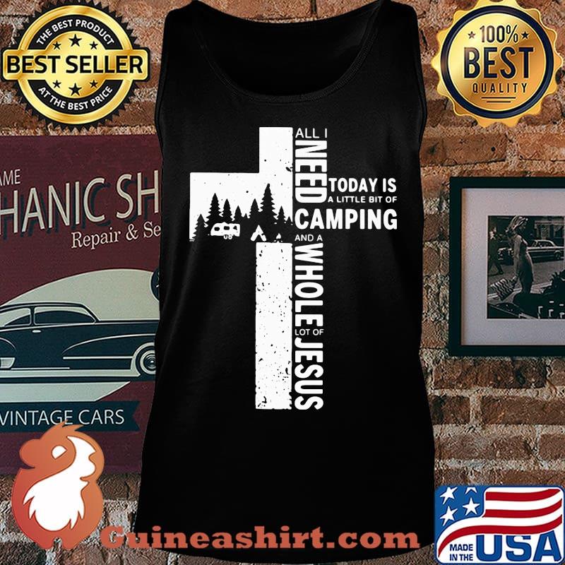 Official All I Need Today Is A Little Bit Of Camping And A Whole Lot Of Jesus Shirt Tank top