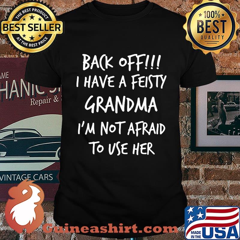 Official Back Off I Have A Feisty Grandma I'm Not Afraid To Use Her Shirt