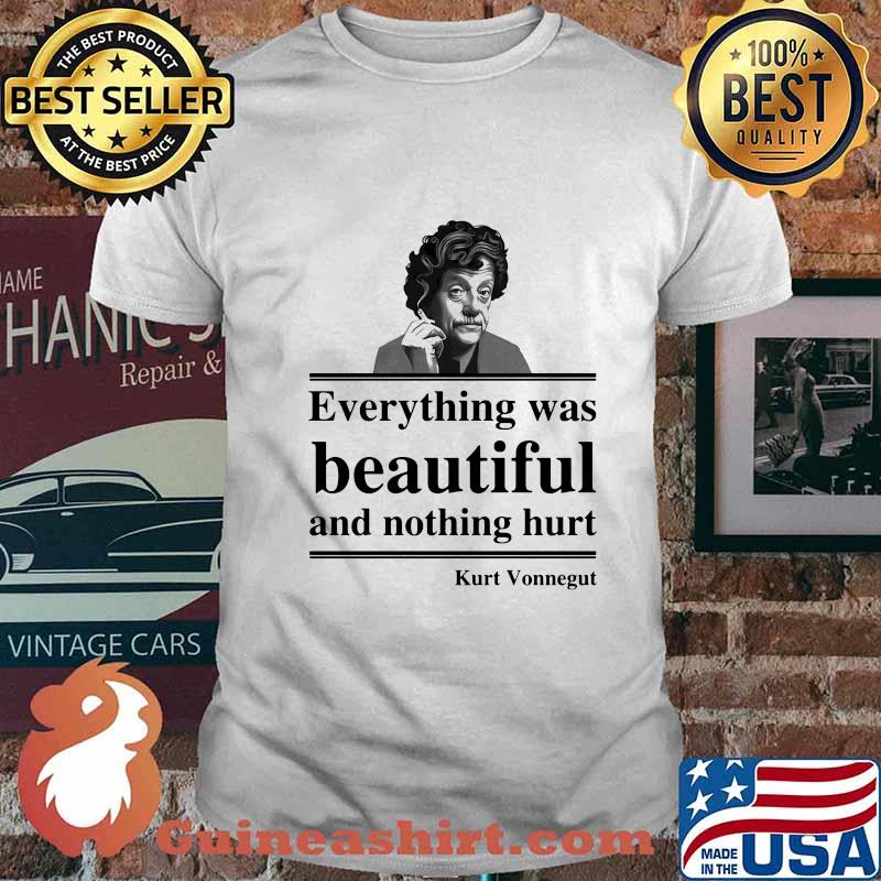OFFICIAL EVERYTHING WAS BEAUTIFUL AND NOTHING HURT KURT VONNEGUT SHIRT