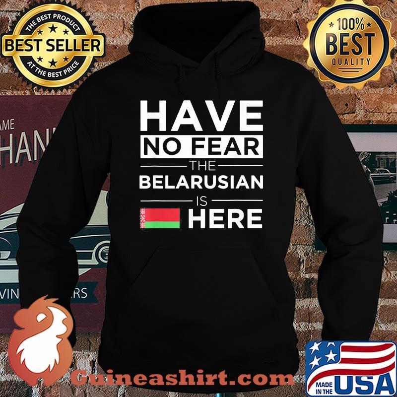 Official Have No Fear The Belarusian Is Here Belarus Pride Flag Shirt Hoodie