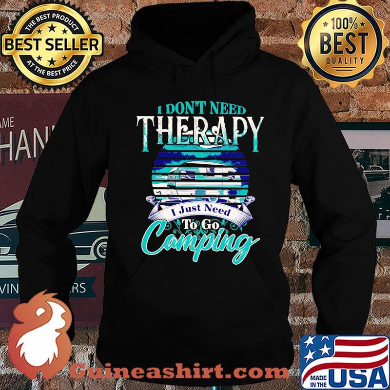 Official I don't need therapy I just need to go camping s Hoodie